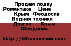 Продам лодку “Романтика“ › Цена ­ 15 000 - Крым, Феодосия Водная техника » Другое   . Крым,Феодосия